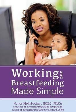 Working And Breastfeeding Made Simple - Nancy Mohrbacher ...