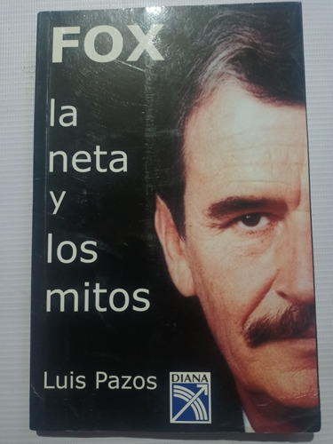 Libro Vicente Fox La Neta Y Los Mitos Luis Pazos 