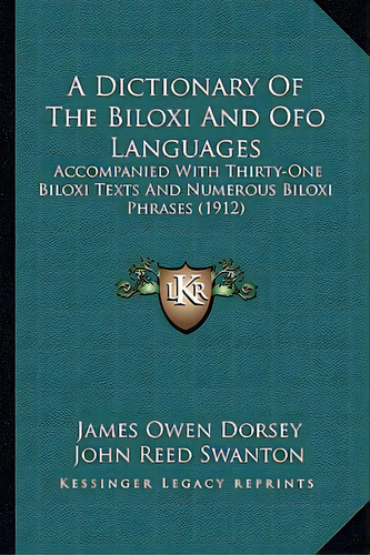 A Dictionary Of The Biloxi And Ofo Languages: Accompanied With Thirty-one Biloxi Texts And Numero..., De Dorsey, James Owen. Editorial Kessinger Pub Llc, Tapa Blanda En Inglés
