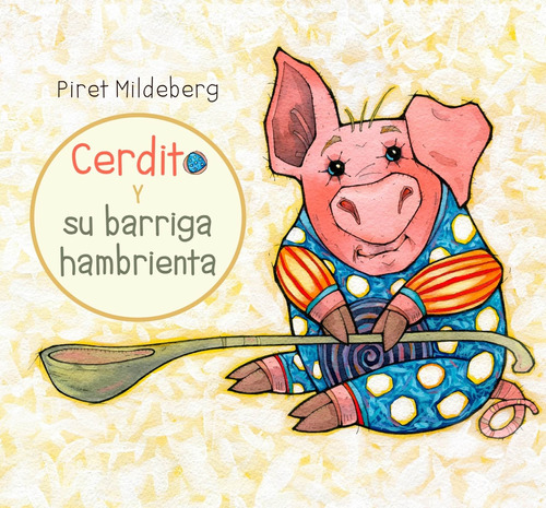 Cerdito y su barriga hambrienta, de Mildeberg, Piret. Editorial PICARONA-OBELISCO, tapa dura en español, 2018