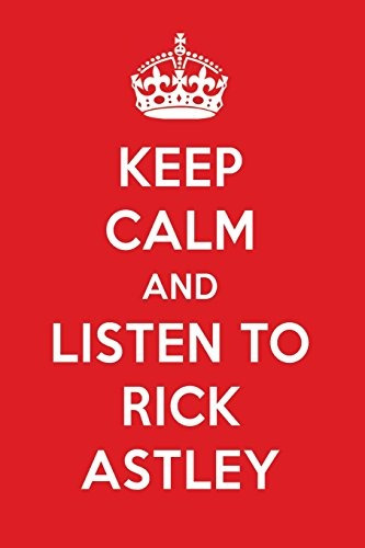 Keep Calm And Listen To Rick Astley Rick Astley Designer Not