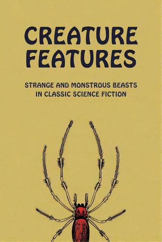 Creature Features: Strange And Monstrous Beasts In Classic Science Fiction, De Arment, Chad. Editorial Coachwhip Pubn, Tapa Blanda En Inglés