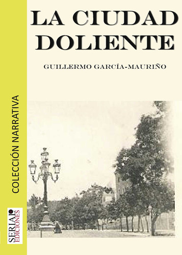 La Ciudad Doliente, De Garcia Mauriño , Guillermo.., Vol. 1.0. Editorial Serial Ediciones, Tapa Blanda, Edición 1.0 En Español, 2015