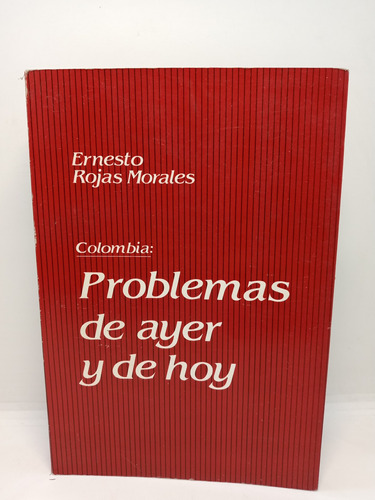 Colombia - Problemas De Ayer Y De Hoy - Ernesto Rojas M. 