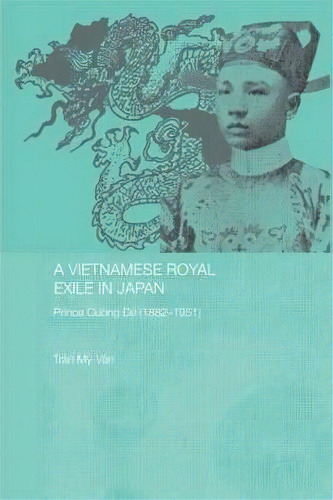 A Vietnamese Royal Exile In Japan : Prince Cuong De (1882-1, De Tran My-van. Editorial Taylor & Francis Ltd En Inglés