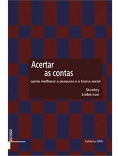 Acertar As Contas: Como Melhorar A Teoria E A Pesquisa Social, De Lieberson, Stanley. Editora Ufrj - Universidade Federal Do Rio De Janeiro, Capa Mole, Edição 1ª Edição - 2015 Em Português