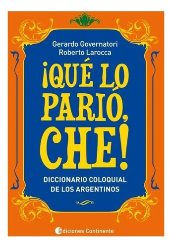 Que Lo Pario Che! : Diccionario Coloquial De Los Argentinos