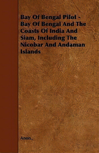 Bay Of Bengal Pilot - Bay Of Bengal And The Coasts Of India And Siam, Including The Nicobar And A..., De Anon. Editorial Read Books, Tapa Blanda En Inglés
