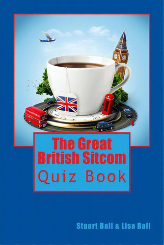 The Great British Sitcom Quiz Book, De Ball, Stuart. Editorial Createspace, Tapa Blanda En Inglés