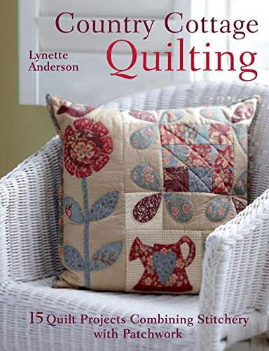 Country Cottage Quilting 15 Quilt Projects Combining Stitche