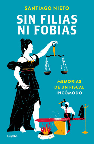 Sin filias ni fobias: Memorias de un fiscal incómodo, de Nieto, Santiago. Serie Grijalbo Editorial Grijalbo, tapa blanda en español, 2019