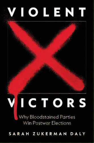Violent Victors : Why Bloodstained Parties Win Postwar Elections, De Sarah Zukerman Daly. Editorial Princeton University Press, Tapa Blanda En Inglés