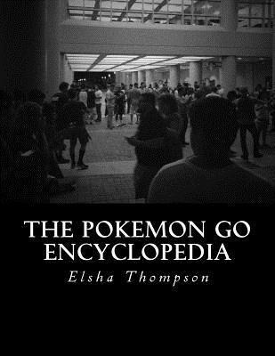 The Pokemon Go Encyclopedia - Elsha Thompson