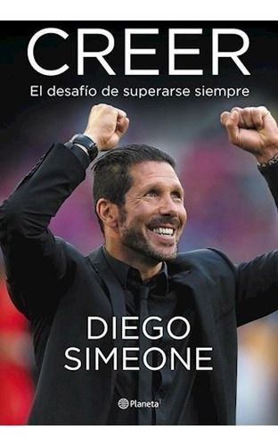 Creer El Desafio De Superarse Siempre - Diego Pablo Simeone