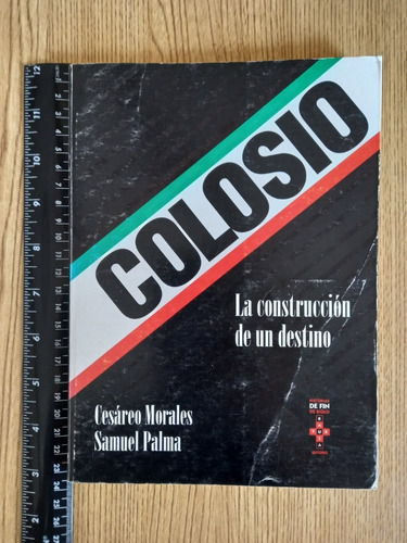 Colosio La Construcción De Un Destino - Cesáreo Morales