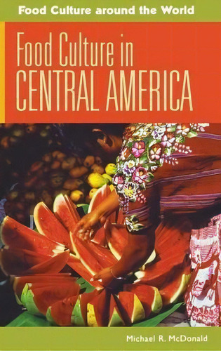 Food Culture In Central America, De Michael R. Mcdonald. Editorial Abc Clio, Tapa Dura En Inglés