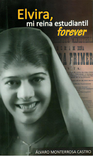 Elvira, mi reina estudiantil forever: Elvira, mi reina estudiantil forever, de Álvaro Monterrosa Castro. Serie 9584482273, vol. 1. Editorial Hipertexto SAS., tapa blanda, edición 2011 en español, 2011