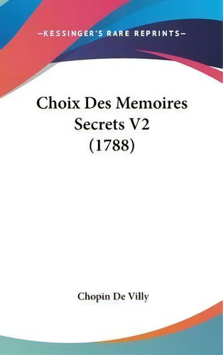 Choix Des Memoires Secrets V2 (1788), De Chopin De Villy. Editorial Kessinger Publishing En Inglés