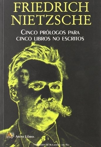 Cinco Prologos Para Cinco Libros No Escritos - Friedrich Nie