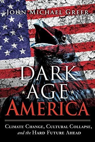 Dark Age America: Climate Change, Cultural Collapse, And The Hard Future Ahead, De Greer, John Michael. Editorial New Society Publishers, Tapa Blanda En Inglés