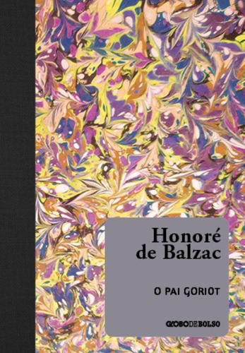 O Pai Goriot: O Pai Goriot, De Honoré De Balzac. Série Não Aplica, Vol. Não Aplica. Editora Globo De Bolso, Capa Mole, Edição Unica Em Português