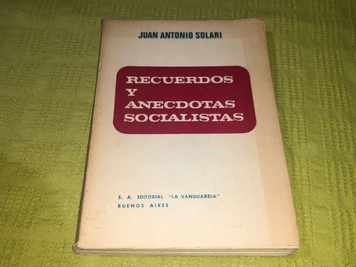 Recuerdos Y Anécdotas Socialistas - Juan Antonio Solari