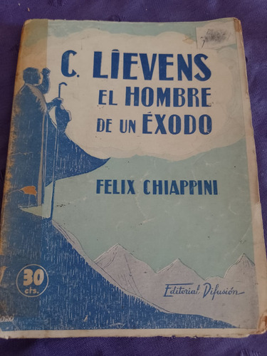 C. Lievens El Hombre De Un Éxodo - Felix Chiappini Año 1939 (Usado)