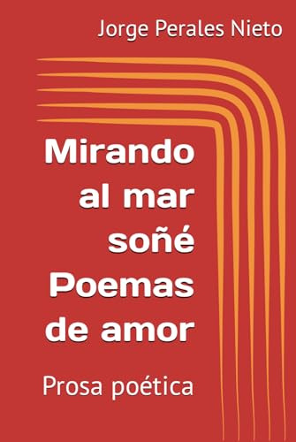 Mirando Al Mar Soñé Poemas De Amor: Prosa Poética (poesía Y