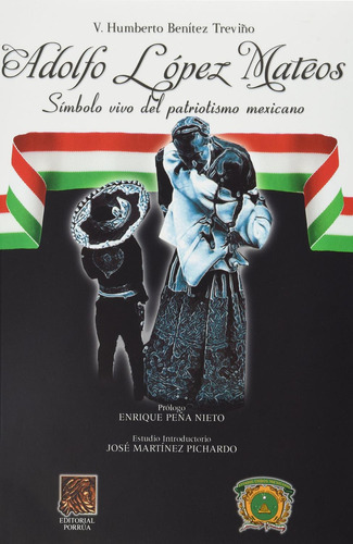 Adolfo López Mateos símbolo vivo del patriotismo mexicano: No, de Benítez Treviño, Víctor Humberto., vol. 1. Editorial Porrua, tapa pasta blanda, edición 1 en español, 2012