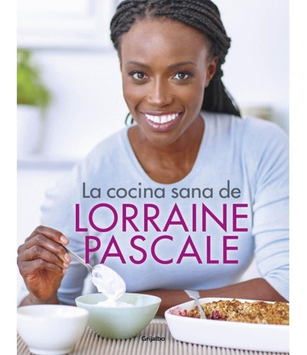 COCINA SANA DE LORRAINE PASCALE, LA, de Lorraine Pascale. Editorial Grijalbo en español