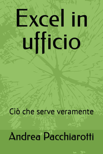 Libro: Excel In Ufficio: Ciò Che Serve Veramente (italian Ed