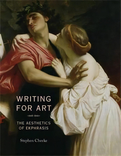 Writing For Art : The Aesthetics Of Ekphrasis, De Stephen Cheeke. Editorial Manchester University Press, Tapa Blanda En Inglés
