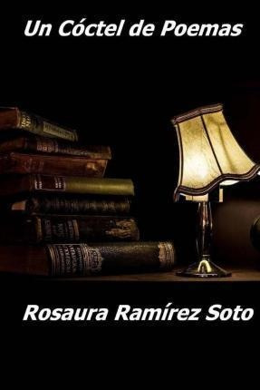 Un Coctel De Poemas - Rosaura Ramirez Soto
