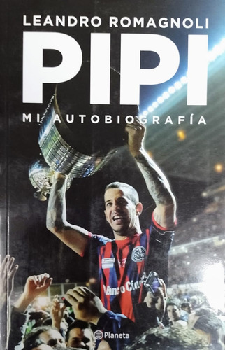Pipi: Mi Autobiografía - Leandro Romagnoli, Planeta 2018