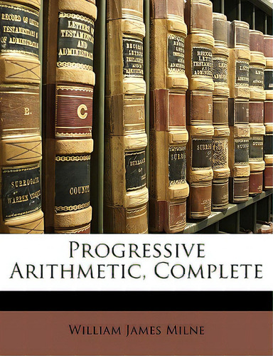 Progressive Arithmetic, Complete, De Milne, William James., Vol. 1. Editorial Nabu Pr, Tapa Blanda En Inglés