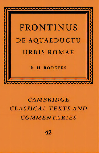 Cambridge Classical Texts And Commentaries: Frontinus: De Aquaeductu Urbis Romae Series Number 42, De Frontinus. Editorial Cambridge University Press, Tapa Dura En Inglés