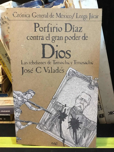 Porfirio Díaz Contra El Gran Poder De Dios Jose C Valades