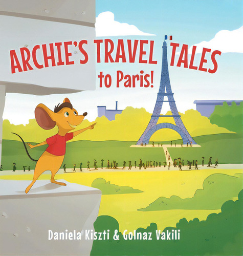 Archie's Travel Tales: To Paris, De Kiszti, Daniela. Editorial Friesenpr, Tapa Dura En Inglés