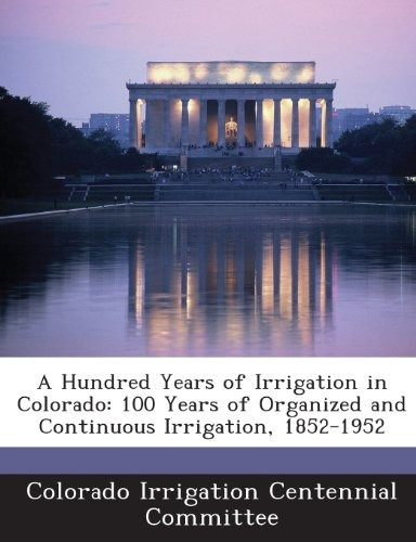 A Hundred Years Of Irrigation In Colorado 100 Years Of Organ