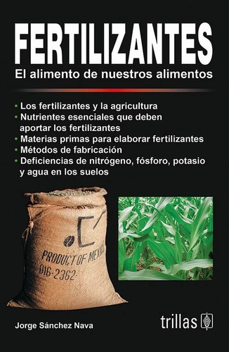 Fertilizantes: El Alimento De Nuestros Alimentos, De Sanchez Nava, Jorge., Vol. 1. Editorial Trillas, Tapa Blanda En Español, 2007