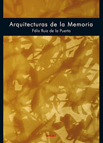 ARQUITECTURAS DE LA MEMORIA, de FELIX RUIZ DE LA PUERTA., vol. 0. Editorial Akal, tapa blanda en español, 1