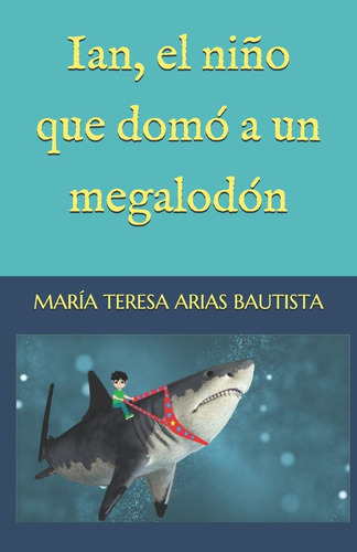 Libro: Ian, El Niño Que Domó A Un Megalodón (el Tintero De L