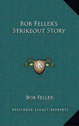 Bob Feller's Strikeout Story, De Feller, Bob. Editorial Kessinger Pub Llc, Tapa Dura En Inglés