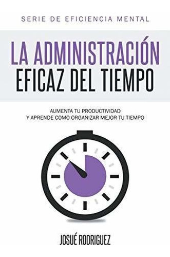 Libro : La Administracion Eficaz Del Tiempo Aumenta Tu...