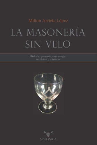 Libro: La Masonería Sin Velo: Historia, Presente, Simbología