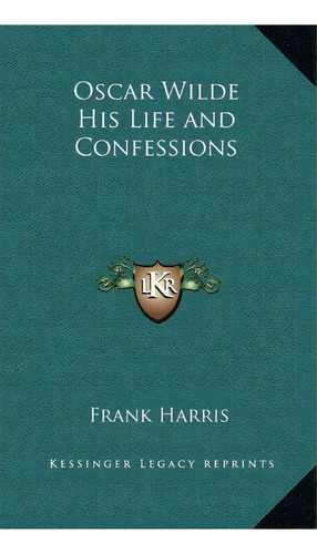 Oscar Wilde His Life And Confessions, De Frank Harris. Editorial Kessinger Publishing, Tapa Dura En Inglés