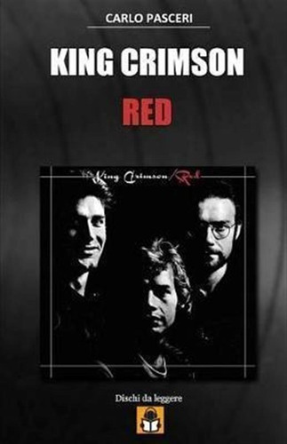 King Crimson - Red : Guida All'ascolto - Carlo Pasceri