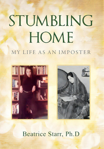 Stumbling Home: My Life As An Imposter, De Starr Ph. D., Beatrice. Editorial Lifeline Pr, Tapa Dura En Inglés