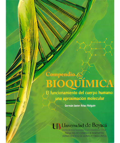 Compendio De Bioquímica. El Funcionamiento Del Cuerpo Huma, De Germán Javier Arias Holguín. Serie 9588642031, Vol. 1. Editorial U. De Boyacá, Tapa Blanda, Edición 2010 En Español, 2010