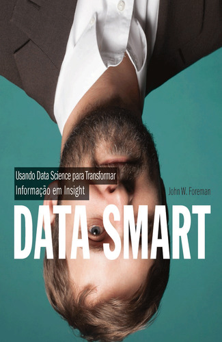 Data smart: usando Data Science para transformar informação em insight, de Foreman, John W.. Starling Alta Editora E Consultoria  Eireli, capa mole em português, 2016